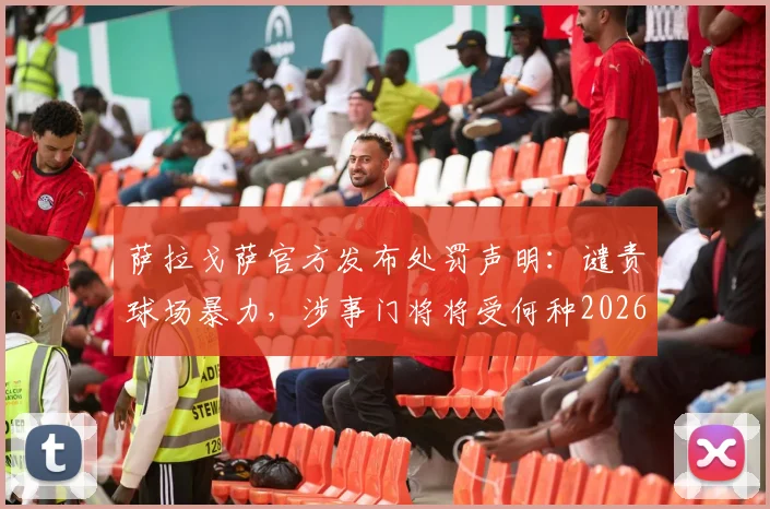 萨拉戈萨官方发布处罚声明:谴责球场暴力,涉事门将将受何种2026赛季处罚?详解事件始末