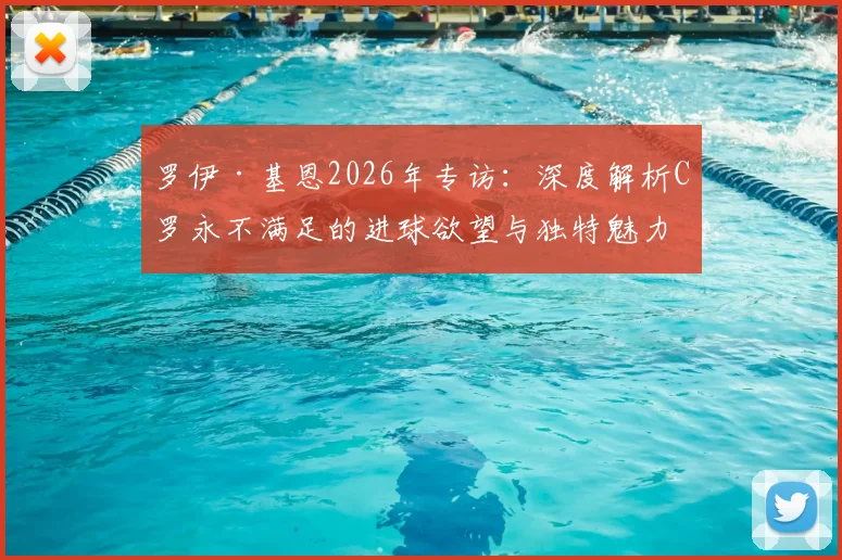 罗伊·基恩2026年专访:深度解析C罗永不满足的进球欲望与独特魅力,看他踢球是种享受