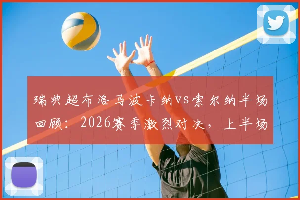 瑞典超布洛马波卡纳vs索尔纳半场回顾:2026赛季激烈对决,上半场互交白卷精彩集锦