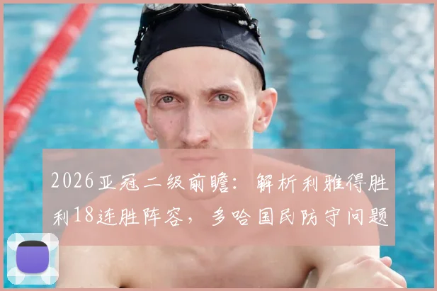 2026亚冠二级前瞻：解析利雅得胜利18连胜阵容，多哈国民防守问题根源与比分预测